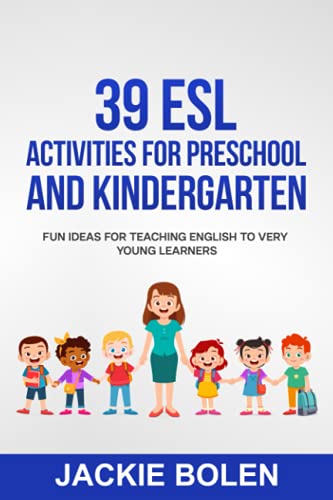 39 ESL Activities for Preschool and Kindergarten: Fun Ideas for Teaching English to Very Young Learners (Teaching English to Young Learners)